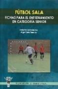 futbol sala: fichas para el entrenamiento en categoria senior-pedro garcia fernandez-9788498231212 futbol sala: fichas para el entrenamiento en categoria senior-pedro garcia fernandez-9788498231212