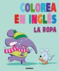 colorea en ingles. la ropa-9788498258912 colorea en ingles. la ropa-9788498258912