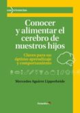conocer y alimentar el cerebro de nuestros hijos: claves para un optimo aprendizaje y comportamiento-mercedes aguirre lipperheide-9788499217512 conocer y alimentar el cerebro de nuestros hijos: claves para un optimo aprendizaje y comportamiento-mercedes aguirre lipperheide-9788499217512