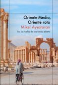 oriente medio, oriente roto: tras las huellas de una herida abierta-mikel ayestaran-9788499426112 oriente medio, oriente roto: tras las huellas de una herida abierta-mikel ayestaran-9788499426112