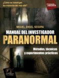 manual del investigador paranormal: metodos, tecnicas y experimen tos practicos-miguel angel segura-9788499672212 manual del investigador paranormal: metodos, tecnicas y experimen tos practicos-miguel angel segura-9788499672212