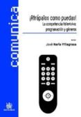 ¡atrapalos como puedas! la competencia televisiva: programacion y generos-jose maria villagrasa pedret-9788499850412 ¡atrapalos como puedas! la competencia televisiva: programacion y generos-jose maria villagrasa pedret-9788499850412