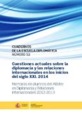 cuestiones actuales sobre la diplomacia y las relaciones internacionales en los inicios del s. xxi 2014: memorias de alumno del master en diplomacia y relaciones internacionales 2012--2910018421422 cuestiones actuales sobre la diplomacia y las relaciones internacionales en los inicios del s. xxi 2014: memorias de alumno del master en diplomacia y relaciones internacionales 2012--2910018421422