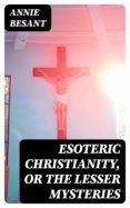 Descargar libro ESOTERIC CHRISTIANITY, OR THE LESSER MYSTERIES