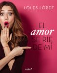 el amor se ríe de mí (ebook)-loles lopez-9788408193722 el amor se ríe de mí (ebook)-loles lopez-9788408193722