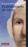 el atrevimiento de mirar-antonio muñoz molina-9788415472322 el atrevimiento de mirar-antonio muñoz molina-9788415472322