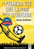 la primera vez que la pegué con la izquierda-imanol ibarrondo-9788416364022 la primera vez que la pegué con la izquierda-imanol ibarrondo-9788416364022