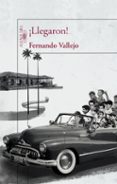 ¡llegaron!-fernando vallejo-9788420412122 ¡llegaron!-fernando vallejo-9788420412122