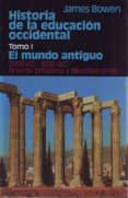 historia de la educacion occidental (t. i): el mundo antiguo, ori ente proximo y mediterraneo 2000 ac-1054 dc-james bowen-9788425410222 historia de la educacion occidental (t. i): el mundo antiguo, ori ente proximo y mediterraneo 2000 ac-1054 dc-james bowen-9788425410222