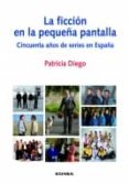 la ficcion en la pequeña pantalla: cincuenta años de series en es paña-patricia diego-9788431326722 la ficcion en la pequeña pantalla: cincuenta años de series en es paña-patricia diego-9788431326722
