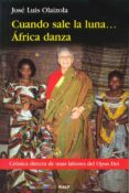 cuando sale la luna... africa danza: cronica directa sobre la lab or del opus dei-jose luis olaizola sarria-9788432132322 cuando sale la luna... africa danza: cronica directa sobre la lab or del opus dei-jose luis olaizola sarria-9788432132322