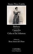 barbara; casandra; celia en los infiernos-benito perez galdos-9788437623122 barbara; casandra; celia en los infiernos-benito perez galdos-9788437623122