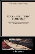 figuras del deseo femenino: 12 representaciones de la mujer en la literatura occidental-joan curbet soler-9788437633022 figuras del deseo femenino: 12 representaciones de la mujer en la literatura occidental-joan curbet soler-9788437633022