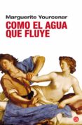 como el agua que fluye-marguerite yourcenar-9788466321822 como el agua que fluye-marguerite yourcenar-9788466321822