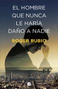 el hombre que nunca le haría daño a nadie-roger rubio-9788466664622 el hombre que nunca le haría daño a nadie-roger rubio-9788466664622