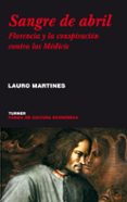sangre de abril: florencia y la conspiracion contra los medicis-lauro martines-9788475066622 sangre de abril: florencia y la conspiracion contra los medicis-lauro martines-9788475066622