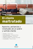 el cliente maltratado: agravios, peripecias y vicisitudes de un p obre y sufrido cliente-juan jose peso- viñals-9788493582722 el cliente maltratado: agravios, peripecias y vicisitudes de un p obre y sufrido cliente-juan jose peso- viñals-9788493582722