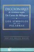 diccionario de terminos segun un curso de milagros: los simbolos de las palabras-jose luis molina millan-9788494354922 diccionario de terminos segun un curso de milagros: los simbolos de las palabras-jose luis molina millan-9788494354922