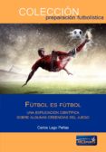 fútbol es fútbol. una explicación científica sobre creencias del juego-carlos lago peñas-9788494418822 fútbol es fútbol. una explicación científica sobre creencias del juego-carlos lago peñas-9788494418822