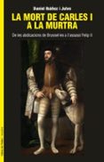 la mort de carles i a la murtra de les abdicacions de brussel.les a l assassi felip ii-daniel ibañez i julve-9788494679322 la mort de carles i a la murtra de les abdicacions de brussel.les a l assassi felip ii-daniel ibañez i julve-9788494679322