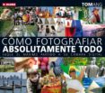como fotografiar absolutamente todo: saque el máximo partido a su camara digital-tom ang-9788496669222 como fotografiar absolutamente todo: saque el máximo partido a su camara digital-tom ang-9788496669222