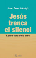 jesus trenca el silenci: l altra cara de la creu-joan soler i amigo-9788497798822 jesus trenca el silenci: l altra cara de la creu-joan soler i amigo-9788497798822