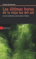 las ultimas horas de la vieja luz del sol: la crisis ambiental, y como salvar el futuro-tom hartmann-9788498883022 las ultimas horas de la vieja luz del sol: la crisis ambiental, y como salvar el futuro-tom hartmann-9788498883022
