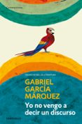 yo no vengo a decir un discurso-gabriel garcia marquez-9788499893822 yo no vengo a decir un discurso-gabriel garcia marquez-9788499893822