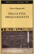 dalla vita degli oggetti. poesie 1983-2005-adam zagajewski-9788845926822 dalla vita degli oggetti. poesie 1983-2005-adam zagajewski-9788845926822