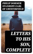 Descarga gratuita de libros electrónicos de Google para ipad. LETTERS TO HIS SON, COMPLETE de PHILIP DORMER STANHOPE, EARL OF CHESTERFIELD 8596547010432  (Literatura española)