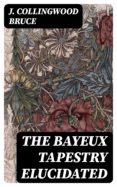 Ebook gratis para descargar en la tarjeta de memoria THE BAYEUX TAPESTRY ELUCIDATED de J. COLLINGWOOD BRUCE