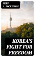 Descarga gratuita de Google book downloader para mac KOREA'S FIGHT FOR FREEDOM (Literatura española) de FRED A. MCKENZIE 8596547027232