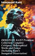 Descargas de libros electrónicos gratis para un kindle IMMANUEL KANT PREMIUM COLLECTION: COMPLETE CRITIQUES, PHILOSOPHICAL WORKS AND ESSAYS (INCLUDING KANT'S INAUGURAL DISSERTATION)
				EBOOK (edición en inglés) 8596547804932 de IMMANUEL KANT  (Spanish Edition)