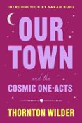 OUR TOWN AND THE COSMIC ONE-ACTS