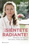 ¡sientete radiante!: manual de salud natural para mujeres-pilar benitez-9788408128632 ¡sientete radiante!: manual de salud natural para mujeres-pilar benitez-9788408128632