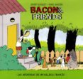bacon & friends. las aventuras de un bulldog frances-josep busquet-ximo abadia-9788415153832 bacon & friends. las aventuras de un bulldog frances-josep busquet-ximo abadia-9788415153832