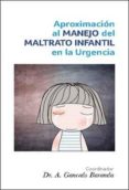 aproximacion al manejo del maltrato infantil en la urgencia-antonio gancedo baranda-9788416270132 aproximacion al manejo del maltrato infantil en la urgencia-antonio gancedo baranda-9788416270132