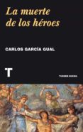 la muerte de los héroes-carlos garcia gual-9788416714032 la muerte de los héroes-carlos garcia gual-9788416714032