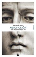 autoficcion: una ingenieria del yo-sergio blanco-9788416876532 autoficcion: una ingenieria del yo-sergio blanco-9788416876532