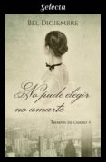 no pude elegir no amarte (tiempos de cambio 4) (ebook)-bel diciembre-9788417540432 no pude elegir no amarte (tiempos de cambio 4) (ebook)-bel diciembre-9788417540432