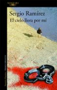 el cielo llora por mi-sergio ramirez-9788420422732 el cielo llora por mi-sergio ramirez-9788420422732