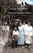 todas las familias felices-carlos fuentes-9788420470832 todas las familias felices-carlos fuentes-9788420470832