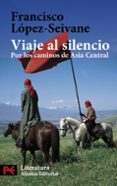 viaje al silencio: por los caminos de asia central-francisco lopez-seivane-9788420658032 viaje al silencio: por los caminos de asia central-francisco lopez-seivane-9788420658032