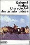una soledad demasiado ruidosa-bohumil hrabal-9788423333332 una soledad demasiado ruidosa-bohumil hrabal-9788423333332