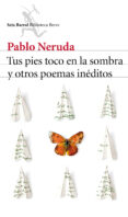 tus pies toco en la sombra y otros poemas inéditos-pablo neruda-9788432224232 tus pies toco en la sombra y otros poemas inéditos-pablo neruda-9788432224232