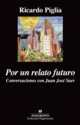por un relato futuro: conversaciones con juan jose saer-ricardo piglia-9788433963932 por un relato futuro: conversaciones con juan jose saer-ricardo piglia-9788433963932