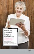 edades en transicion. envejecer en el siglo xxi: edades, condiciones de vida, participacion e incorporacion tecnologica en el cambio de epoca-joan (dir.) subirats-9788434424432 edades en transicion. envejecer en el siglo xxi: edades, condiciones de vida, participacion e incorporacion tecnologica en el cambio de epoca-joan (dir.) subirats-9788434424432