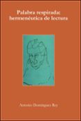 palabra respirada: hermeneutica de lectura-antonio dominguez rey-9788436255232 palabra respirada: hermeneutica de lectura-antonio dominguez rey-9788436255232