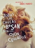 todas las chicas besan con los ojos cerrados (ebook)-enric pardo-9788439726432 todas las chicas besan con los ojos cerrados (ebook)-enric pardo-9788439726432
