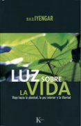 luz sobre la vida: viaje hacia la plenitud, la paz interior y la libertad-b.k.s. iyengar-9788472456532 luz sobre la vida: viaje hacia la plenitud, la paz interior y la libertad-b.k.s. iyengar-9788472456532